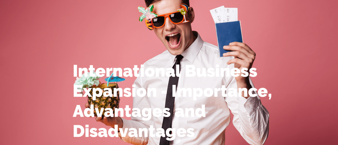 International Business Expansion - Importance, Advantages and Disadvantages by Dr Rayyan EshaghPour