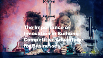 The Importance of Innovation in Building Competitive Advantage for Businesses