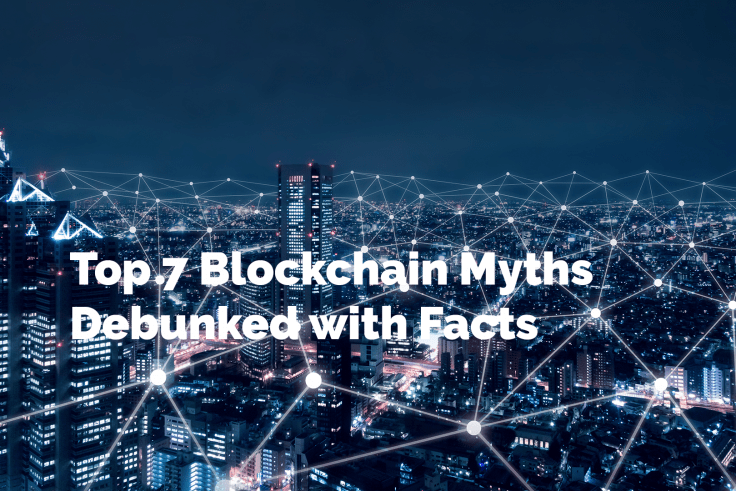 Top 7 Blockchain Myths Debunked with Facts