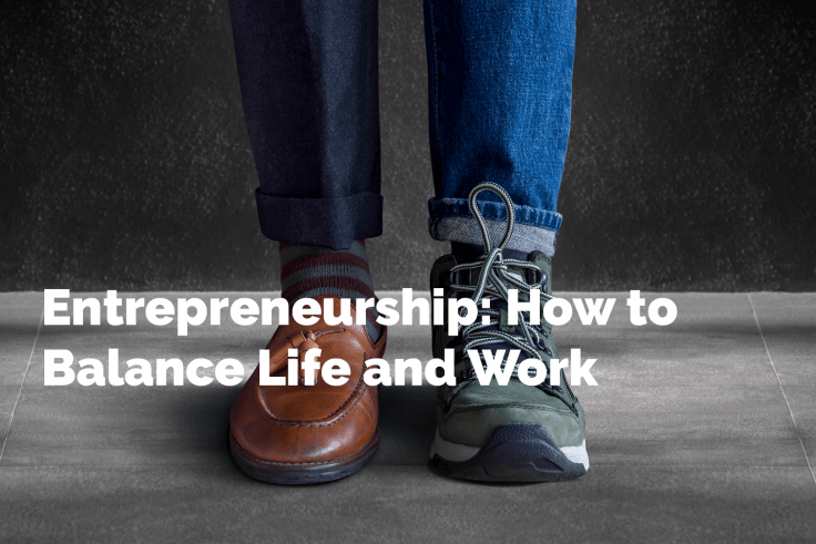 Entrepreneurship: How to Balance Life and Work